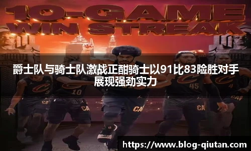 爵士队与骑士队激战正酣骑士以91比83险胜对手展现强劲实力